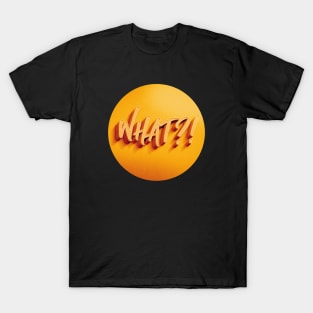 WHAT?! T-Shirt